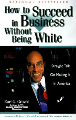 Earl G. Graves, Sr.'s book "How to Succeed in Business Without Being White".