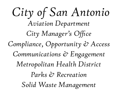 City of San Antonio:​ Aviation Department​ City Manager’s Office​ Compliance, Opportunity & Access​ Communications & Engagement​ Metropolitan Health District​ Parks & Recreation​ Solid Waste Management​ Workforce Development ​