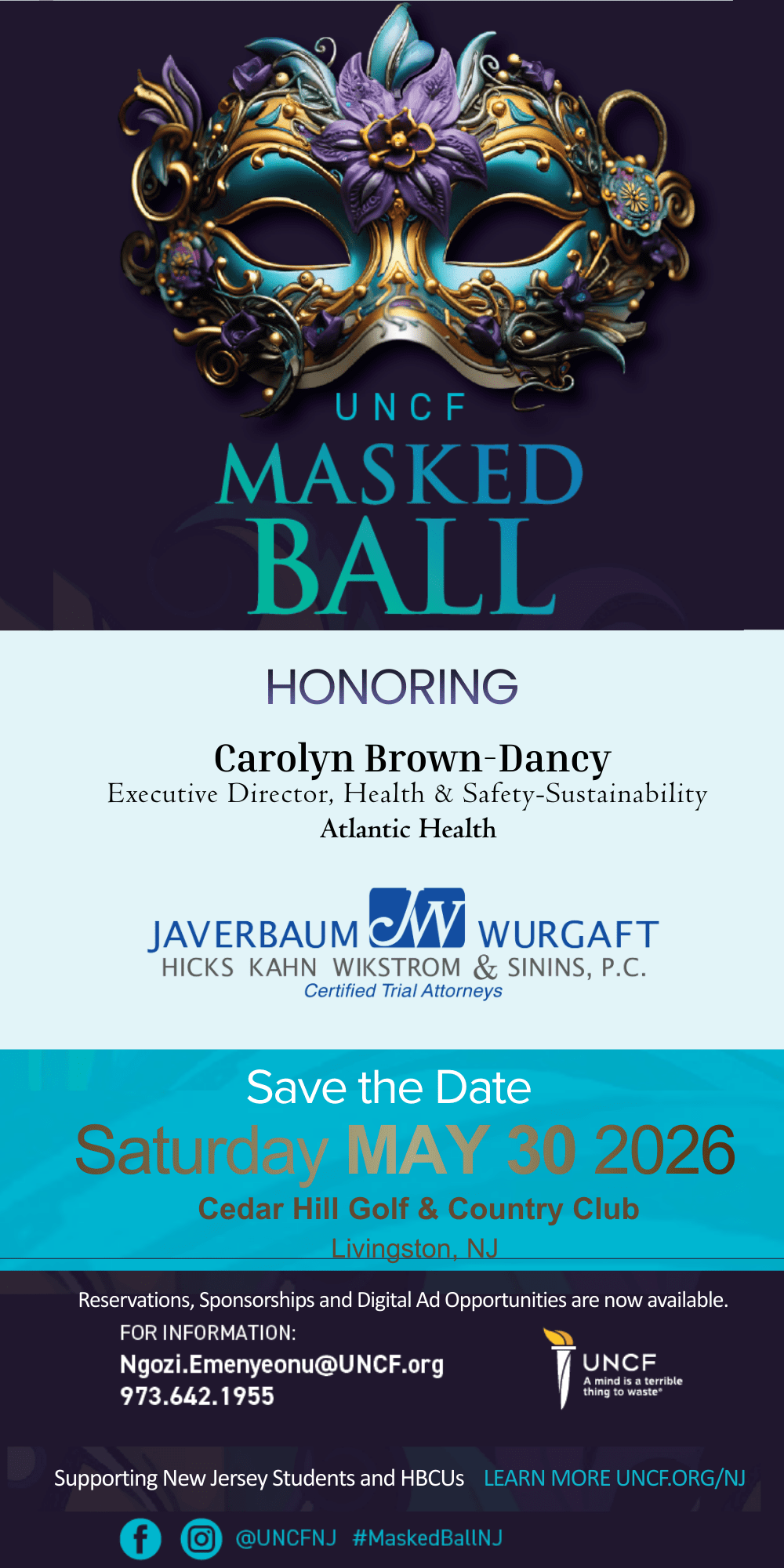 UNCF Masked Ball | Honoring Carolyn Brown-Dancy | Executive Director, Health & Safety-Sustainability | Atlantic Health | Javerbaum Wurgraft -sponsor | Save the Date May 30, 2026 | Cedar Hill Golf & Country Club| Livingston, NJ | Reservations, sponsorships and Digital Ad Opportunities are now available | For more infromation - Ngozi.emenyeonu@uncf.org| 973.6642.19955